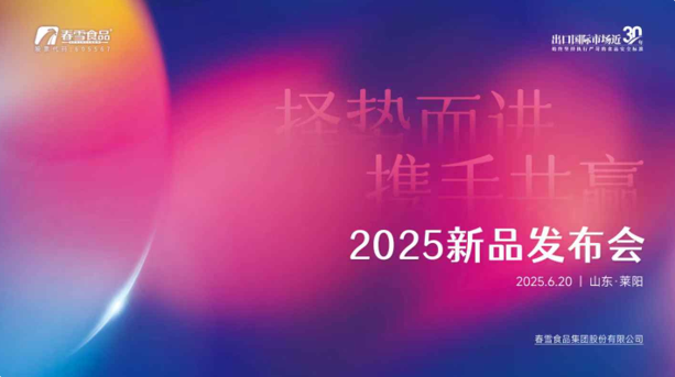 “择势而进，携手共赢”春雪食品2025新品发布会圆满举办！